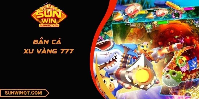 bắn cá xu vàng 777